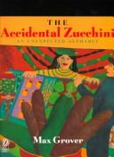 The accidental zucchini : an unexpected alphabet /