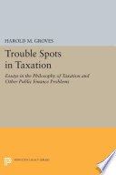 Trouble spots in taxation : essays in the philosophy of taxation and other public finance problems /