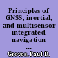 Principles of GNSS, inertial, and multisensor integrated navigation systems /