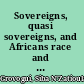 Sovereigns, quasi sovereigns, and Africans race and self-determination in international law /