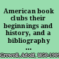 American book clubs their beginnings and history, and a bibliography of their publications.