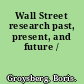 Wall Street research past, present, and future /