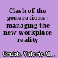 Clash of the generations : managing the new workplace reality /