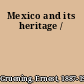 Mexico and its heritage /