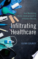 Infiltrating healthcare : how marketing works underground to influence nurses /