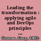 Leading the transformation : applying agile and DevOps principles at scale /