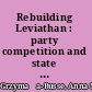 Rebuilding Leviathan : party competition and state exploitation in post-communist democracies /