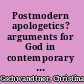Postmodern apologetics? arguments for God in contemporary philosophy /