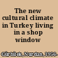 The new cultural climate in Turkey living in a shop window /