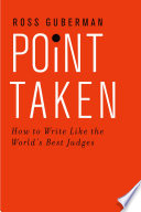 Point taken : how to write like the world's best judges /