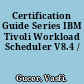 Certification Guide Series IBM Tivoli Workload Scheduler V8.4 /