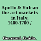 Apollo & Vulcan the art markets in Italy, 1400-1700 /