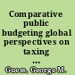 Comparative public budgeting global perspectives on taxing and spending /