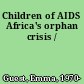 Children of AIDS Africa's orphan crisis /