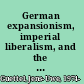 German expansionism, imperial liberalism, and the United States, 1776-1945