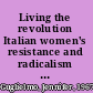 Living the revolution Italian women's resistance and radicalism in New York City, 1880-1945 /