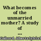 What becomes of the unmarried mother? A study of 82 cases,