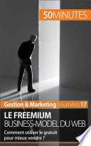 Le freemium business-model du web : comment utiliser le gratuit pour mieux vendre? /