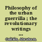 Philosophy of the urban guerrilla ; the revolutionary writings of Abraham Guillén /