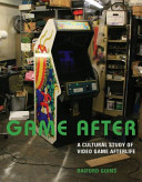 Game after : a cultural study of video game afterlife /