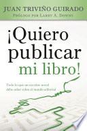 Quiero publicar mi libro! : todo lo que un escritor novel debe saber sobre el mundo editorial /