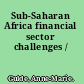 Sub-Saharan Africa financial sector challenges /