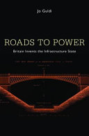 Roads to power Britain invents the infrastructure state /