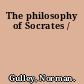 The philosophy of Socrates /