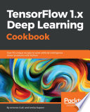 TensorFlow 1.x deep learning cookbook : over 90 unique recipes to solve artificial-intelligence driven problems with Python /