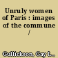 Unruly women of Paris : images of the commune /