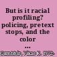 But is it racial profiling? policing, pretext stops, and the color of suspicion /