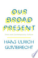 Our broad present : time and contemporary culture /