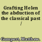 Grafting Helen the abduction of the classical past /