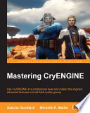 Mastering CryENGINE : use CryENGINE at a professional level and master the engine's features to build AAA quality games /