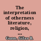 The interpretation of otherness literature, religion, and the American imagination /