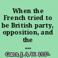 When the French tried to be British party, opposition, and the quest for civil disagreement, 1814-1848 /