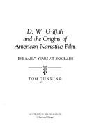 D.W. Griffith and the origins of American narrative film : the early years at Biograph /