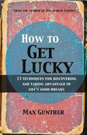 How to get lucky : 13 techniques for discovering and taking advantage of life's good breaks /