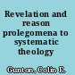 Revelation and reason prolegomena to systematic theology /