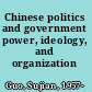 Chinese politics and government power, ideology, and organization /