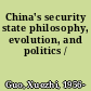 China's security state philosophy, evolution, and politics /