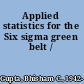 Applied statistics for the Six sigma green belt /