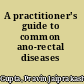 A practitioner's guide to common ano-rectal diseases