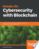 Hands-on cybersecurity with blockchain : implement DDoS protection, PKI-based identity, 2FA, and DNS security using blockchain. /
