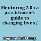 Mentoring 2.0 : a practitioner's guide to changing lives /