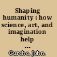 Shaping humanity : how science, art, and imagination help us understand our origins /