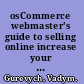 osCommerce webmaster's guide to selling online increase your sales and profits with expert tips on SEO, marketing, design, selling strategies, etc. /