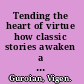 Tending the heart of virtue how classic stories awaken a child's moral imagination /