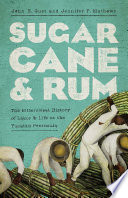 Sugarcane and Rum The Bittersweet History of Labor and Life on the Yucatán Peninsula /