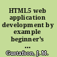 HTML5 web application development by example beginner's guide /